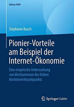 Pionier-Vorteile am Beispiel der Internet-Ökonomie: Eine empirische Untersuchung von Mechanismen des frühen Markteintrittszeitpunkts (Edition KWV)