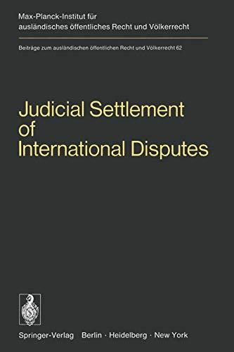 Judicial Settlement of International Disputes: International Court of Justice Other Courts and Tribunals Arbitration and Conciliation (Beiträge zum ... Recht und Völkerrecht, 62, Band 62)