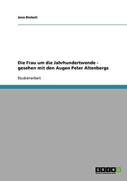 Die Frau um die Jahrhundertwende - gesehen mit den Augen Peter Altenbergs