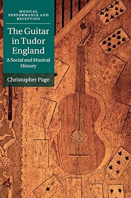 The Guitar in Tudor England: A Social and Musical History (Musical Performance and Reception)