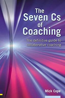 The Seven Cs of Coaching: The definitive guide to collaborative coaching