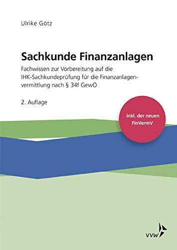 Sachkunde Finanzanlagen: Fachwissen zur Vorbereitung auf die IHK-Sachkundeprüfung für die Finanzanlagenvermittlung nach §34f GewO