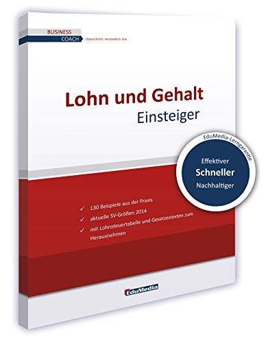 Lohn und Gehalt für Einsteiger: Mit mehr als 130 Beispielen aus der Praxis. Schritt für Schritt vom Brutto zum Netto. (Business Coach)