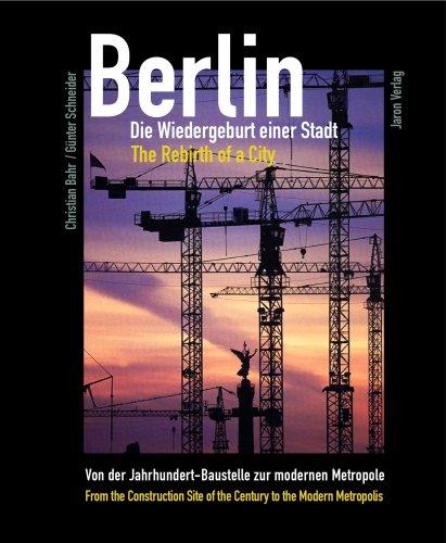 Berlin - Die Wiedergeburt einer Stadt: Von der Jahrhundert-Baustelle zur modernen Metropole