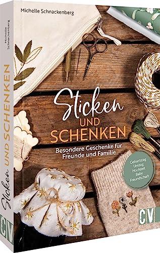 Stickbuch – Sticken und schenken: Besondere Geschenke für Freunde und Familie für jeden Anlass: Geburtstag, Umzug, Hochzeit, Baby, Freundschaft uvm