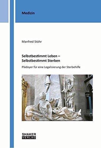 Selbstbestimmt Leben – Selbstbestimmt Sterben: Plädoyer für eine Legalisierung der Sterbehilfe (Berichte aus der Medizin)