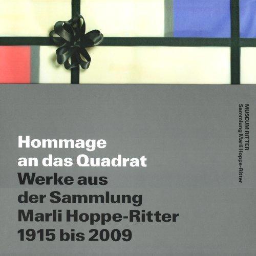 Hommage an das Quadrat. Werke aus der Sammlung Marli Hoppe-Ritter, 1915-2009: Hommage to the Square. Works from the Marli Hoppe-Ritter Collection 1915-2009.