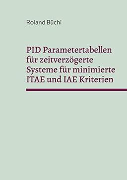 PID Parametertabellen für zeitverzögerte Systeme für minimierte ITAE und IAE Kriterien: Die Büchi Parameter