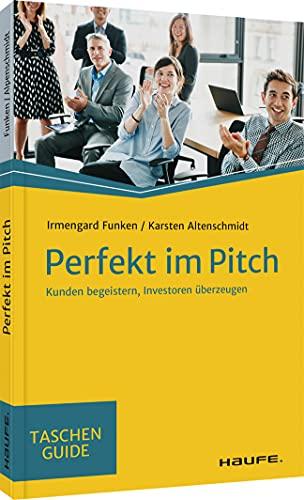 Perfekt im Pitch: Kunden begeistern, Investoren überzeugen (Haufe TaschenGuide)