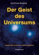 Der Geist des Universums. Revolutionäres aus dem Lorber-Evangelium.