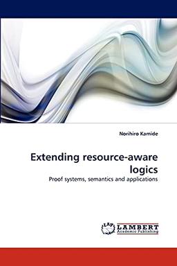 Extending resource-aware logics: Proof systems, semantics and applications