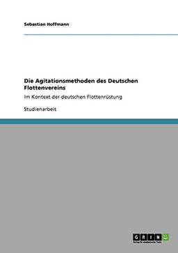 Die Agitationsmethoden des Deutschen Flottenvereins: Im Kontext der deutschen Flottenrüstung