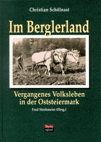 Im Berglerland. Vergangenes Volksleben in der Oststeiermark