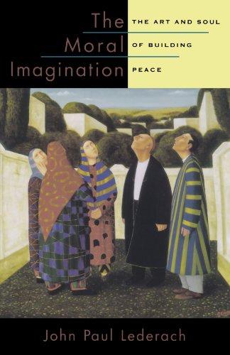 The Moral Imagination: The Art and Soul of Building Peace