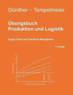 Übungsbuch Produktion und Logistik: Supply Chain und Operations Management