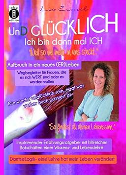 Und Glücklich: Ich bin dann mal ich- nie wieder unglücklich sein, egal was vorher auch passiert ist.: So findest du deinen Lebenssinn. Wegbegleiter ... die es sich WERT sind oder es werden wollen