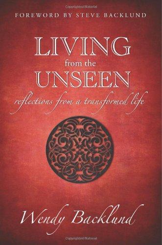 Living from the Unseen: Reflections from a Transformed Life