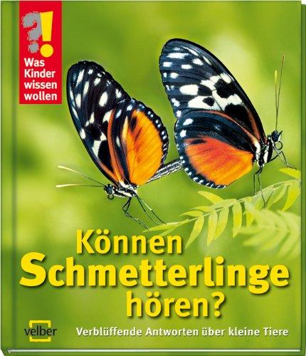 Was Kinder wissen wollen. Können Schmetterlinge hören?: Verblüffende Antworten über kleine Tiere