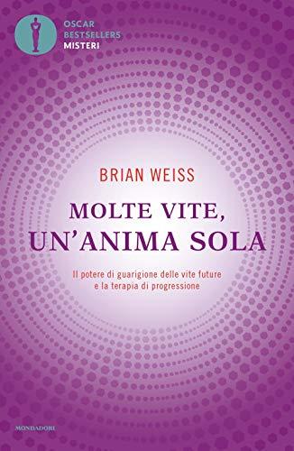 Molte Vite, Un'anima Sola. Il Potere Di Guarigione Delle Vite Future E La Terapia Della Progressione