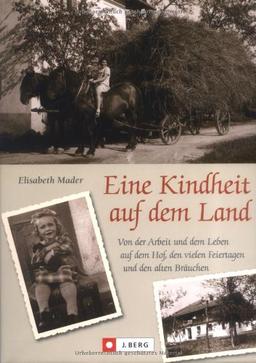 Eine Kindheit auf dem Land: Von der Arbeit und dem Leben auf dem Hof, den vielen  Feiertagen und den alten Bräuchen