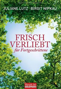 Frisch verliebt für Fortgeschrittene -: Erfolgreiche Partnersuche ab 45 -