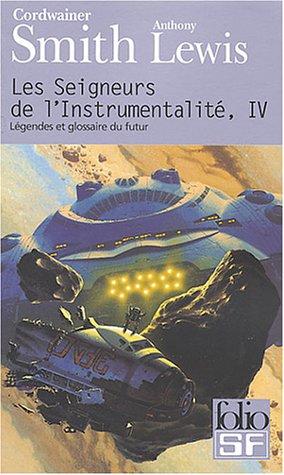 Les seigneurs de l'instrumentalité. Vol. 4. Légendes et glossaire du futur. Concordance de Cordwainer Smith