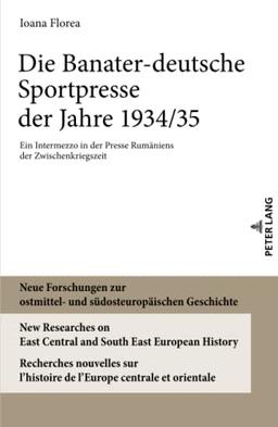 Die Banater-deutsche Sportpresse der Jahre 1934/35: Ein Intermezzo in der Presse Rumäniens der Zwischenkriegszeit (Neue Forschungen zur ostmittel- und ... de l'Europe centrale et orientale, Band 12)