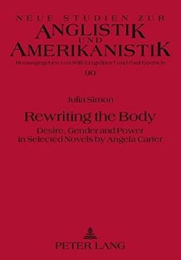 Rewriting the Body: Desire, Gender and Power in Selected Novels by Angela Carter (Neue Studien zur Anglistik und Amerikanistik)