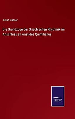 Die Grundzüge der Griechischen Rhythmik im Anschluss an Aristides Quintilianus