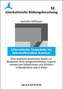 Literarische Gespräche im interkulturellen Kontext: Eine qualitativ-empirische Studie zur Rezeption eines zeitgeschichtlichen Jugendromans von ... in Polen (Interkulturelle Bildungsforschung)