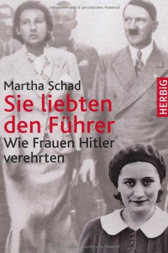 Sie liebten den Führer: Wie Frauen Hitler verehrten: Hitler und die Frauen