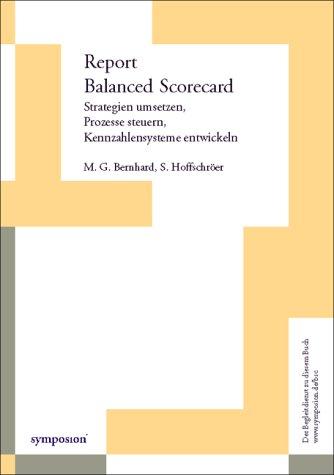 Report Balanced Scorecard: Strategien umsetzen, Prozesse steuern, Kennzahlensysteme entwickeln