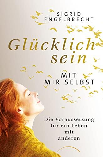 Glücklich sein mit mir selbst: Die Voraussetzung für ein Leben mit anderen