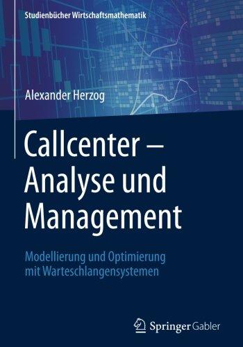 Callcenter - Analyse und Management: Modellierung und Optimierung mit Warteschlangensystemen (Studienbücher Wirtschaftsmathematik)