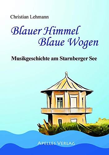 Blauer Himmel Blaue Wogen: Musikgeschichte am Starnberger See