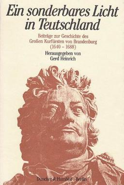 Ein sonderbares Licht in Teutschland. Beiträge zur Geschichte des Großen Kurfürsten von Brandenburg (1640 - 1688). Mit Tab., 16 Bildtafeln. (Zeitschrift für Historische Forschung. Beihefte; Bh ZHF 8)