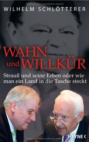 Wahn und Willkür: Strauß und seine Erben oder wie man ein Land in die Tasche steckt