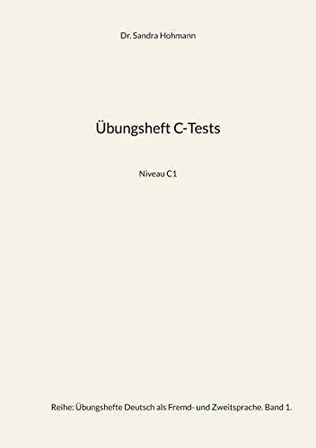 Übungsheft C-Tests: Niveau C1 (Übungshefte Deutsch als Fremd- und Zweitsprache)