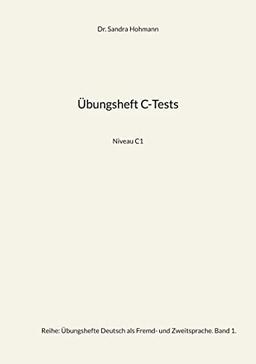 Übungsheft C-Tests: Niveau C1 (Übungshefte Deutsch als Fremd- und Zweitsprache)