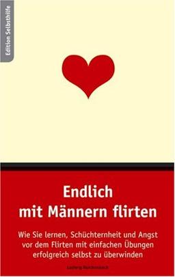 Endlich mit Männern flirten. Wie Sie lernen, Schüchternheit und Angst vor dem Flirten mit einfachen Übungen selbst zu überwinden.