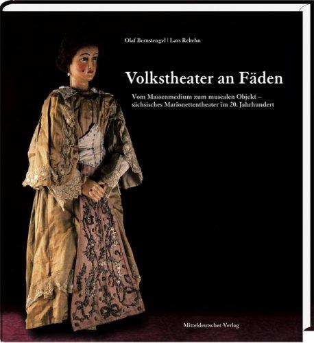 Volkstheater an Fäden: Vom Massenmedium zum musealen Objekt - sächsisches Marionettentheater im 20. Jahrhundert