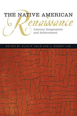 The Native American Renaissance: Literary Imagination and Achievement (American Indian Literature and Critical Studies, Band 59)