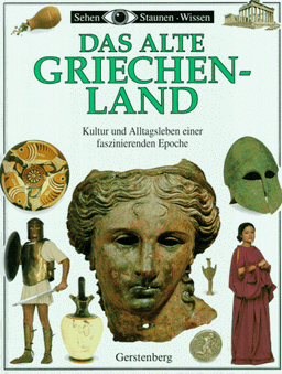 Das Alte Griechenland. Kultur und Alltagsleben einer faszinierenden Epoche