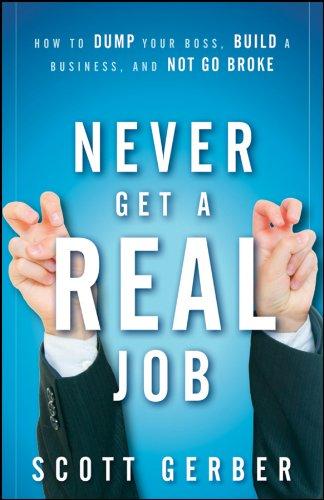 Never Get a "real" Job: How to Dump Your Boss, Build a Business and Not Go Broke