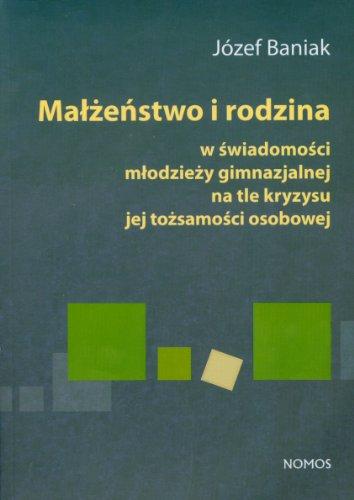 Malzenstwo i rodzina: w świadomości młodzieży gimnzjalnej na tle kryzysu jej tożsamości osobowej