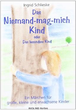 Das Niemand-mag-mich Kind: Oder Das besondere Kind. Ein Märchen für große, kleine und erwachsene Kinder