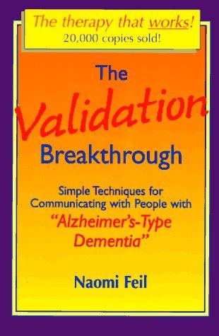 The Validation Breakthrough: Simple Techniques for Communicating With People With "Alzheimer'S-Type Dementia"