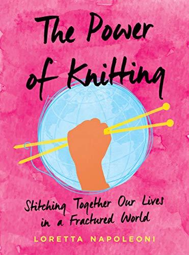 The Power of Knitting: Stitching Together Our Lives in a Fractured World