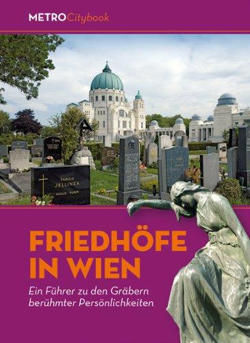 Friedhöfe in Wien: Ein Führer zu den Gräbern berühmter Persönlichkeiten