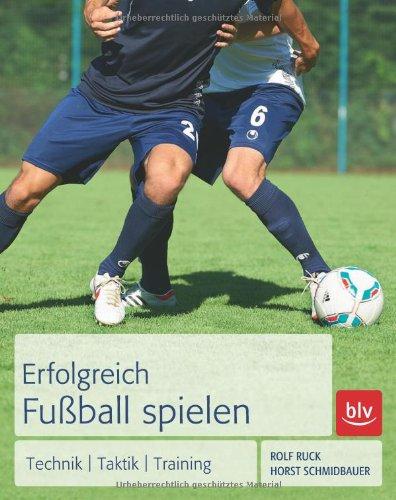 Erfolgreich Fußball spielen: Technik | Taktik | Training